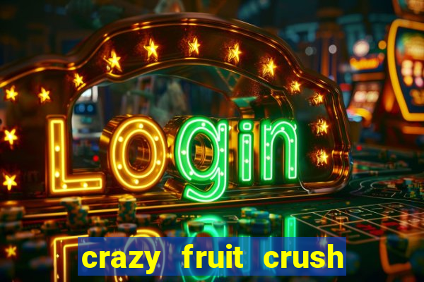 crazy fruit crush ganhar dinheiro